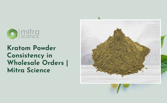 Kratom Powder Consistency in Wholesale Orders | Mitra Science